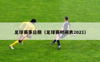 足球赛事日期（足球赛时间表2021）