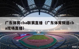 广东体育cba联赛直播（广东体育频道cba现场直播）